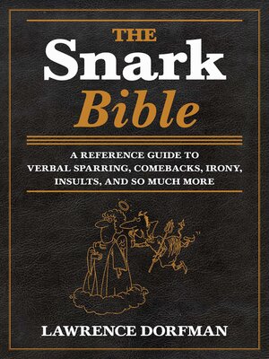 cover image of The Snark Bible: a Reference Guide to Verbal Sparring, Comebacks, Irony, Insults, and So Much More